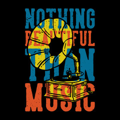 T-shirt design slogan typography nothing beautiful than music with gramophone vintage illustration
