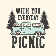 T-shirt design slogan typography with you everyday picnic with picnic van vintage illustration