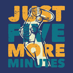 t shirt design just five more minutes with hand holding up the game pad vintage illustration
