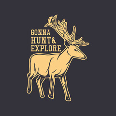 t shirt design gonna hunt & explore with deer vintage illustration