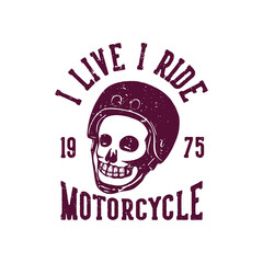 t shirt design i live i ride motorcycle 1975 with skull vintage illustration