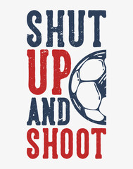 t-shirt design slogan typography shot up and shoot with football vintage illustration