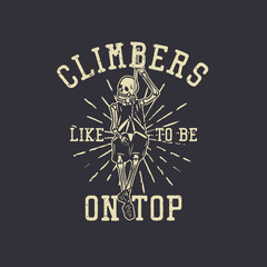 t shirt design climbers like to be on top with skeleton hanging on the rope vintage illustration