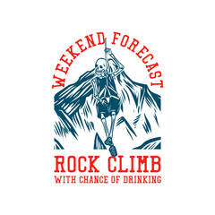t shirt design weekend forecast rock climbing with chance of drinking with skeleton hanging on the rope vintage illustration