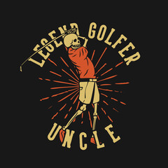 t shirt design legend golfer uncle with skeleton playing golf vintage illustration