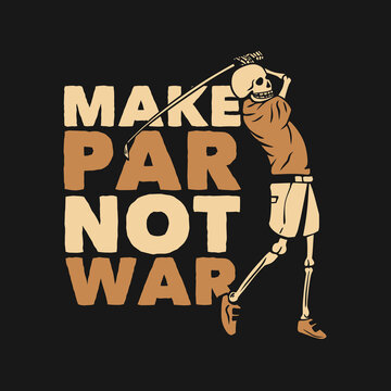 t shirt design make par not war with with skeleton playing golf vintage illustration