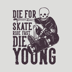 t shirt design die for skate ride fast die young with skeleton playing skateboard vintage illustration