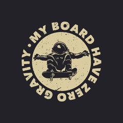 t-shirt design my board have zero gravity with astronaut riding skateboard vintage illustration
