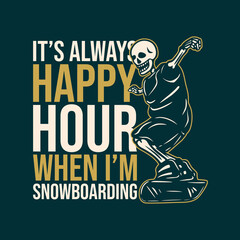 t shirt design it's always happy hour when i'm snowboarding with skeleton playing snowboard vintage illustration