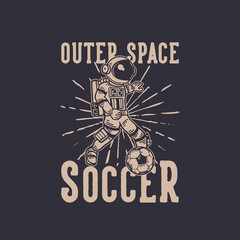 t-shirt design outer space soccer with astronaut playing soccer vintage illustration