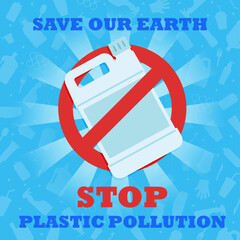 Stop plastic pollution. Save our Earth. A banner with a red prohibition sign crosses out the plastic canister. Environmental poster. Say no to plastic.