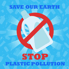 Stop plastic pollution. Save our Earth. A banner with a red prohibition sign crosses out the plastic bottle of detergent. Environmental poster. Say no to plastic.