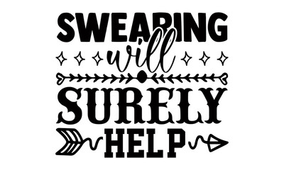 Swearing will surely help- Funny t shirts design, Hand drawn lettering phrase, Calligraphy t shirt design, Isolated on white background, svg Files for Cutting Cricut and Silhouette, EPS 10