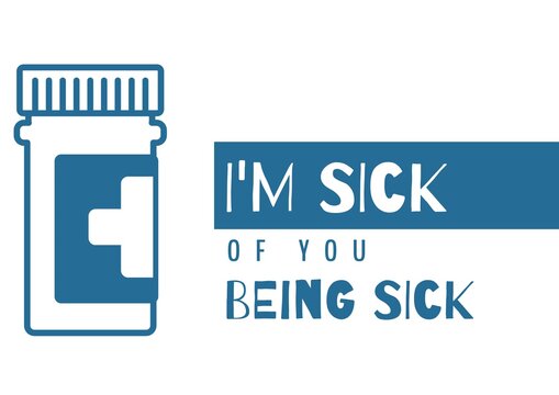 Composition of i'm sick of you being sick text with medication jar on white background