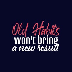 "Old Habits Wont's Bring A New Result. Inspirational and Motivational Quotes Vector. Suitable For All Needs Both Digital and Print, Example : Cutting Sticker, Poster, and Other.