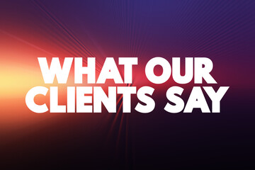 What Our Clients Say text quote, concept background.