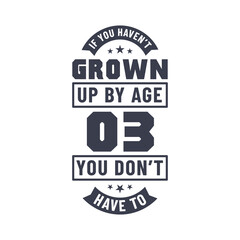 Obraz premium 3 years birthday celebration quotes lettering, If you haven't grown up by age 03 you don't have to