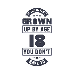 18 years birthday celebration quotes lettering, If you haven't grown up by age 18 you don't have to