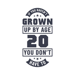 20 years birthday celebration quotes lettering, If you haven't grown up by age 20 you don't have to