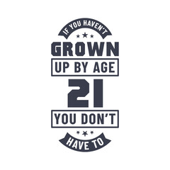 21 years birthday celebration quotes lettering, If you haven't grown up by age 21 you don't have to