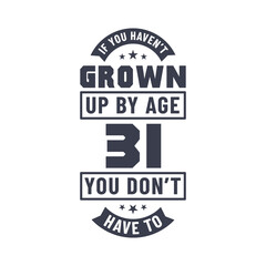 31 years birthday celebration quotes lettering, If you haven't grown up by age 31 you don't have to