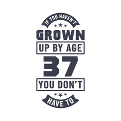 37 years birthday celebration quotes lettering, If you haven't grown up by age 37 you don't have to