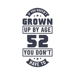 52 years birthday celebration quotes lettering, If you haven't grown up by age 52 you don't have to