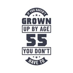 55 years birthday celebration quotes lettering, If you haven't grown up by age 55 you don't have to