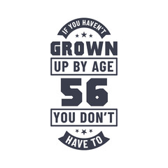 56 years birthday celebration quotes lettering, If you haven't grown up by age 56 you don't have to