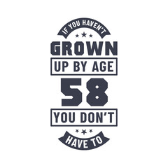 58 years birthday celebration quotes lettering, If you haven't grown up by age 58 you don't have to
