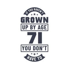 Obraz premium 71 years birthday celebration quotes lettering, If you haven't grown up by age 71 you don't have to