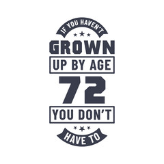 72 years birthday celebration quotes lettering, If you haven't grown up by age 72 you don't have to