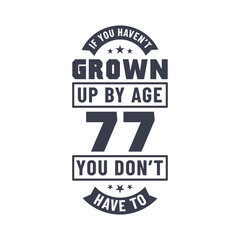 77 years birthday celebration quotes lettering, If you haven't grown up by age 77 you don't have to