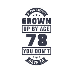 78 years birthday celebration quotes lettering, If you haven't grown up by age 78 you don't have to