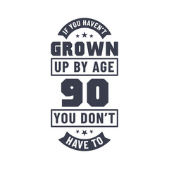 90 years birthday celebration quotes lettering, If you haven't grown up by age 90 you don't have to