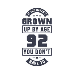 92 years birthday celebration quotes lettering, If you haven't grown up by age 92 you don't have to