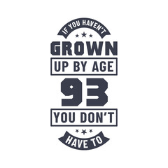 93 years birthday celebration quotes lettering, If you haven't grown up by age 93 you don't have to