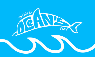 Lettering World Oceans Day. Vector illustration. Concept template for world oceans day symbol with dolphin silhouette, waves with letters on blue background for web banner, poster, postcard.