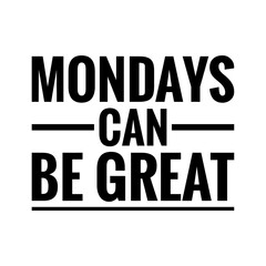 ''Mondays can be great'' Quote Illustration Positive Lettering