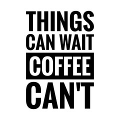 Obraz premium ''Things can wait, coffe can't'' Lettering Quote Illustration