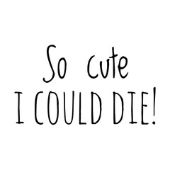 ''So cute I could die'' Quote Illustration