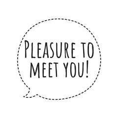 ''Pleasure to meet you'' Quote Illustration