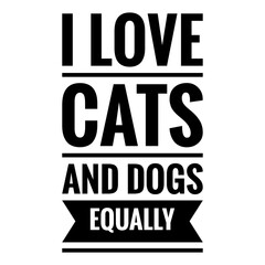 ''I love cats and dogs equally'' Quote Illustration