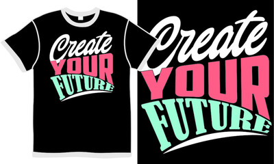 create your future, positive life saying, new future apparel, motivational quote