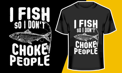 Fishing T-shirt Design, I Fish So I Don't Choke People, T-shirt Design Idea