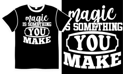 magic is something you make, women wisdom wedding tee, birthday wish beauty life gift t shirt design concept