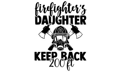 Firefighter's daughter keep back 200 ft- Firefighter t shirts design, Hand drawn lettering phrase, Calligraphy t shirt design, Isolated on white background, svg Files for Cutting Cricut and Silhouette