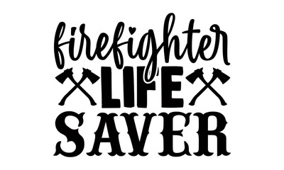 Firefighter life saver- Firefighter t shirts design, Hand drawn lettering phrase, Calligraphy t shirt design, Isolated on white background, svg Files for Cutting Cricut and Silhouette, EPS 10
