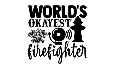 World's okayest firefighter- Firefighter t shirts design, Hand drawn lettering phrase, Calligraphy t shirt design, Isolated on white background, svg Files for Cutting Cricut and Silhouette, EPS 10