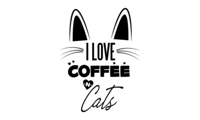 I love coffee and cats, Cat Lover special design for print or use as poster, card, flyer or T Shirt